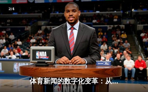 体育新闻的数字化变革：从信息传递到沉浸式体验 - 2