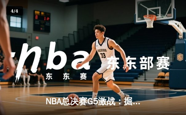 NBA总决赛G5激战：掘金主场力克热火，约基奇三双带队夺赛点 - 4