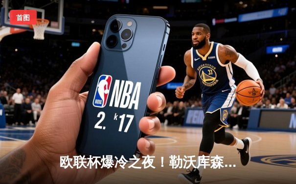 欧联杯爆冷之夜！勒沃库森3-2绝杀罗马，赛季不败神话延续至47场