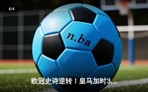 欧冠史诗逆转！皇马加时3-1绝杀曼城，本泽马双响导演伯纳乌奇迹 - 4