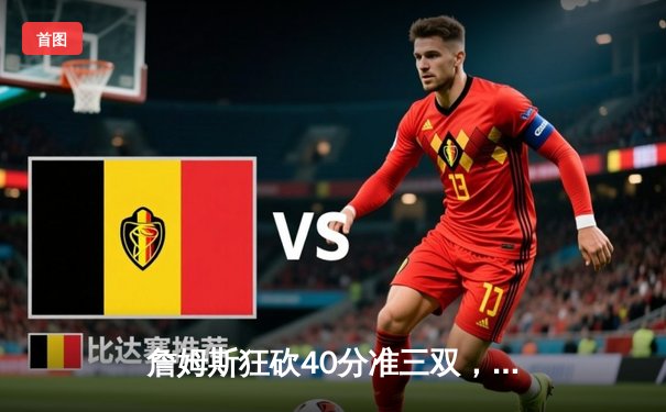 詹姆斯狂砍40分准三双，湖人加时险胜勇士，系列赛战成3-3