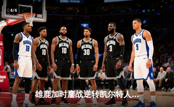 雄鹿加时鏖战逆转凯尔特人，字母哥44分血染战袍率队夺赛点 - 4