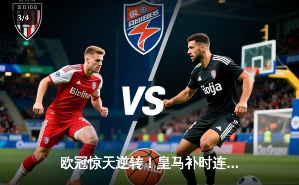 欧冠惊天逆转！皇马补时连入两球3-1绝杀拜仁，决赛会师多特蒙德 - 3