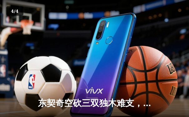 东契奇空砍三双独木难支，凯尔特人末节逆转夺赛点 - 4